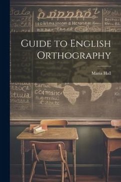 Guide to English Orthography - Hall, Maria