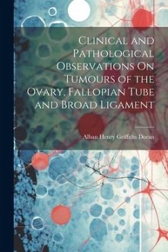 Clinical and Pathological Observations On Tumours of the Ovary, Fallopian Tube and Broad Ligament - Doran, Alban Henry Griffiths