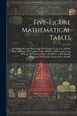 Five-figure Mathematical Tables: Consisting Of Logs And Cologs Of Numbers From 1 To 40,000, Illogs (antilogs) Of Numbers From .0000 To .9999, Lologs (