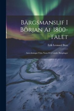 Bärgsmanslif I Början Af 1800-Talet: Anteckningar Från Nora Ock Lindes Bärgslager - Bore, Erik Leonard