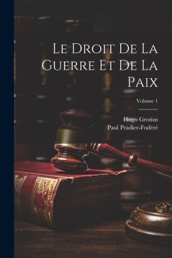 Le Droit De La Guerre Et De La Paix; Volume 1 - Grotius, Hugo; Pradier-Fodéré, Paul