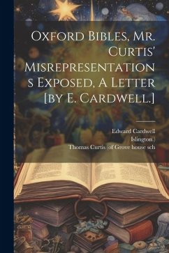 Oxford Bibles, Mr. Curtis' Misrepresentations Exposed, A Letter [by E. Cardwell.] - Cardwell, Edward; Islington ).