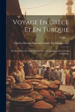 Voyage En Grèce Et En Turquie: Fait Par Ordre De Louis XVI Et Avec L'autorisation De La Cour Ottomane; Volume 1 - de Manoncourt, Charles-Nicolas-Sigisb