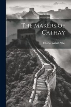 The Makers of Cathay - Allan, Charles Wilfrid