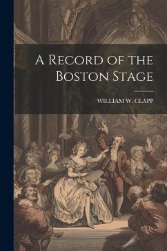 A Record of the Boston Stage - Clapp, William W.