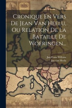 Cronique En Vers De Jean Van Heelu, Ou Relation De La Bataille De Woeringen... - Heelu, Jan Van