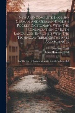 New And Complete English-german And German-english Pocket Dictionary, With The Pronunciation Of Both Languages, Enriched With The Technical Terms Of T - Tafel, Leonhard