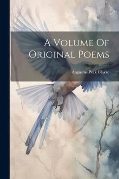 A Volume Of Original Poems - Clarke, Augustus Peck