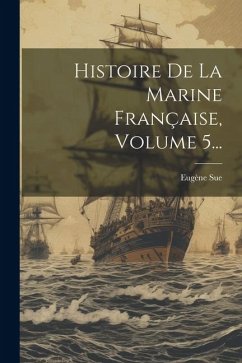 Histoire De La Marine Française, Volume 5... - Sue, Eugène