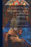 S. Ignatii Patris Apostolici Quae Feruntur Epistolae: Una Cum Ejusdem Martyrio
