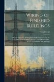 Wiring of Finished Buildings: A Practical Treatise, Dealing With the Commercial and the Technical Phases of the Subject, for the Central Station Man