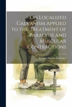 On Localized Galvanism Applied to the Treatment of Paralysis and Muscular Contractions - Lawrance, Richard Moore