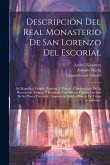 Descripcion del real monasterio de San Lorenzo del Escorial: Su magnifico templo, panteon, y palacio: compendiada de la descripcion antigua, y exornad