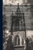 An Essay On The Thirty Nine Articles Of Religion, Agreed On In 1562 And Revised In 1571: Wherein ... An Account Is Given Of The Proceedings Of Convoca