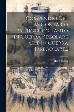 Compendio Del Volontario Patriottico Tanto In Guerra Regolare Che In Guerra Irregolare... - Forbes, Hugh