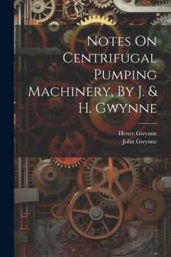 Notes On Centrifugal Pumping Machinery, By J. & H. Gwynne - (Engineer )., John Gwynne; Gwynne, Henry