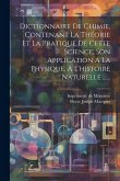 Dictionnaire De Chimie, Contenant La Théorie Et La Pratique De Cette Science, Son Application A La Physique, A L'histoire Naturelle ......