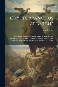 Cryptobranchus Japonicus: Schediasma Anatomicum, Quod Almae Et Antiquissimae Universitati Vindobonensi, Ad Solennia Saecularia Quinta, Pie Celeb - Hyrtl, Joseph