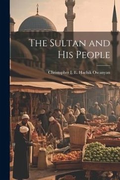 The Sultan and His People - Oscanyan, Christopher I. E. Hachik