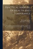 Practical Manual of Health and Temperance: Embracing the Treatment of Common Diseases, Accidents and Emergencies, the Alcohol and Tobacco Habits, Usef