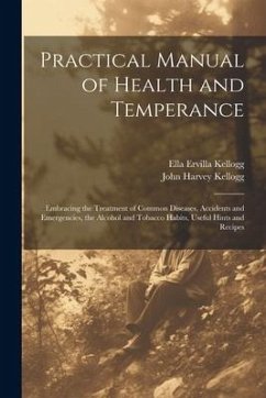Cover Practical Manual of Health and Temperance: Embracing the Treatment of Common Diseases, Accidents and Emergencies, the Alcohol and Tobacco Habits, Usef