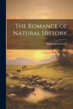 The Romance of Natural History - Gosse, Philip Henry