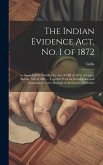 The Indian Evidence Act, No. I of 1872: As Amended Or Modified by Acts XVIII of 1872, in Upper Burma, XX of 1886 ... Together With an Introduction and