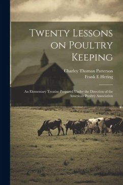 Twenty Lessons on Poultry Keeping; an Elementary Treatise Prepared Under the Direction of the American Poultry Association - Patterson, Charley Thoman; Hering, Frank E.