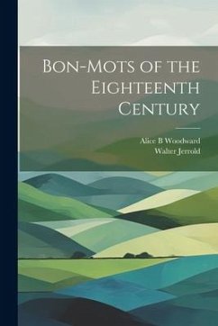 Bon-mots of the Eighteenth Century - Woodward, Alice B.; Jerrold, Walter