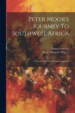 Peter Moor's Journey To Southwest Africa; A Narrative Of The German Campaign - Frenssen, Gustav