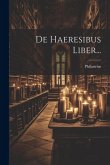 De Haeresibus Liber...