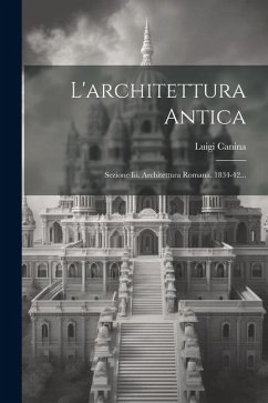 L'architettura Antica: Sezione Iii. Architettura Romana. 1834-42... - Canina, Luigi