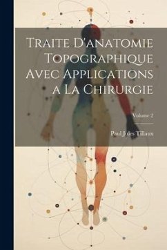 Traite D'anatomie Topographique Avec Applications a La Chirurgie; Volume 2 - Tillaux, Paul Jules
