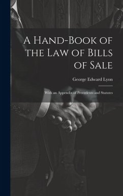 A Hand-Book of the Law of Bills of Sale: With an Appendix of Precedents and Statutes - Lyon, George Edward