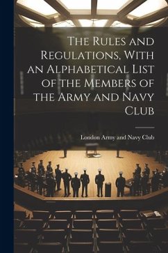 The Rules and Regulations, With an Alphabetical List of the Members of the Army and Navy Club