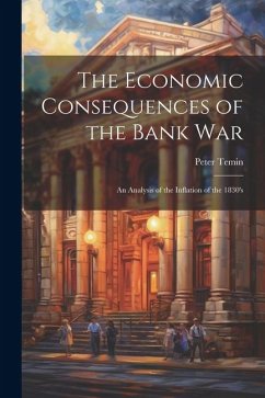 The Economic Consequences of the Bank War: An Analysis of the Inflation of the 1830's - Temin, Peter