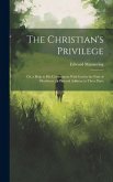 The Christian's Privilege: Or, a Help to his Communion With God in the Path of Obedience; a Pastoral Address, in Three Parts