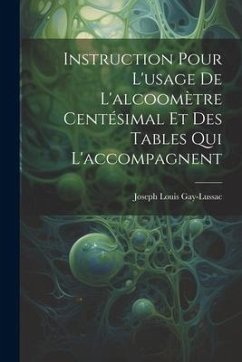 Instruction Pour L'usage De L'alcoomètre Centésimal Et Des Tables Qui L'accompagnent - Gay-Lussac, Joseph Louis