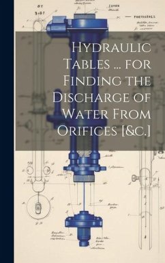 Hydraulic Tables ... for Finding the Discharge of Water From Orifices [&c.] - Anonymous