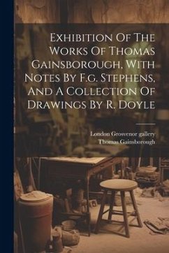 Exhibition Of The Works Of Thomas Gainsborough, With Notes By F.g. Stephens, And A Collection Of Drawings By R. Doyle - Gallery, London Grosvenor; Gainsborough, Thomas