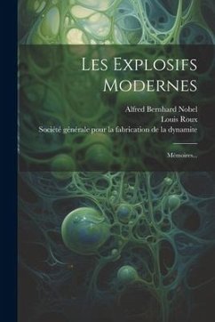 Les Explosifs Modernes: Mémoires... - Nobel, Alfred Bernhard; Roux, Louis