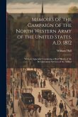 Memoirs of the Campaign of the North Western Army of the United States, A.D. 1812; With an Appendix Containing a Brief Sketch of the Revolutionary Ser