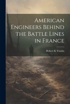 American Engineers Behind the Battle Lines in France - Tomlin, Robert K.