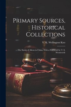 Primary Sources, Historical Collections: The Status of Aliens in China, With a Foreword by T. S. Wentworth - Koo, V. K. Wellington