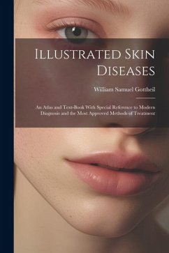 Illustrated Skin Diseases: An Atlas and Text-Book With Special Reference to Modern Diagnosis and the Most Approved Methods of Treatment - Gottheil, William Samuel
