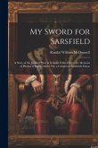 My Sword for Sarsfield; a Story of the Jacobite war in Ireland. Edited From the Memoirs of Phelim O'Hara, 1668-1750, a Colonel in Sarsfield's Horse