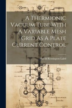 A Thermionic Vacuum Tube With A Variable Mesh Grid As A Plate Current Control - Laird, Harold Remington