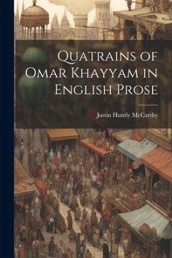 Quatrains of Omar Khayyam in English Prose - Mccarthy, Justin Huntly