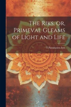 The Riks, or, Primeval Gleams of Light and Life - Paramasiva Iyer, T.