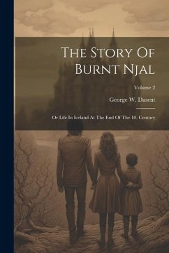 The Story Of Burnt Njal: Or Life In Iceland At The End Of The 10. Century; Volume 2 - Dasent, George W.